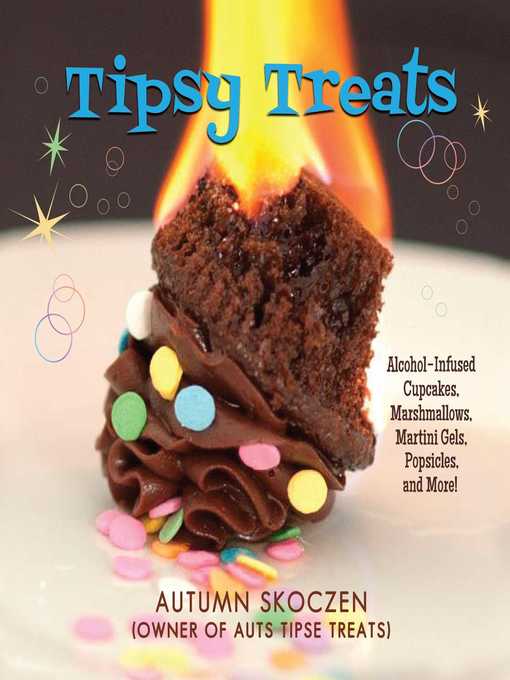 Title details for Tipsy Treats: Alcohol-Infused Cupcakes, Marshmallows, Martini Gels, and More! by Autumn Skoczen - Available